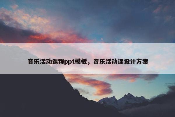 音乐活动课程ppt模板，音乐活动课设计方案