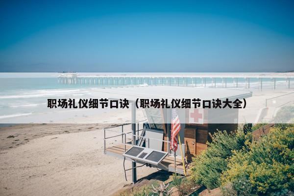 职场礼仪细节口诀（职场礼仪细节口诀大全）