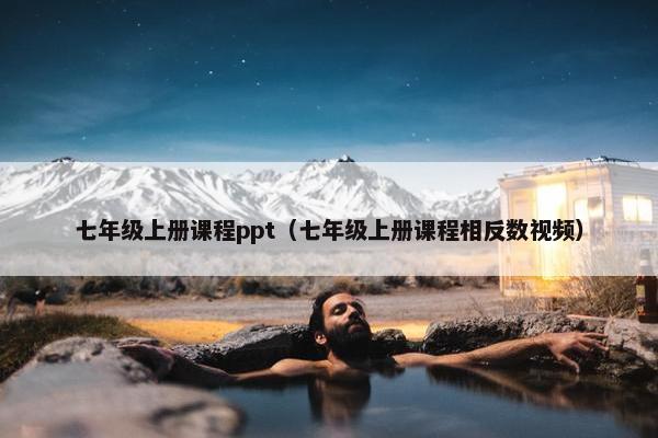 七年级上册课程ppt（七年级上册课程相反数视频）