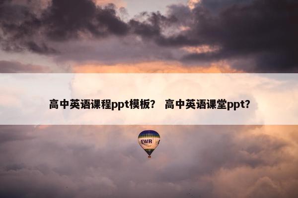 高中英语课程ppt模板？ 高中英语课堂ppt？
