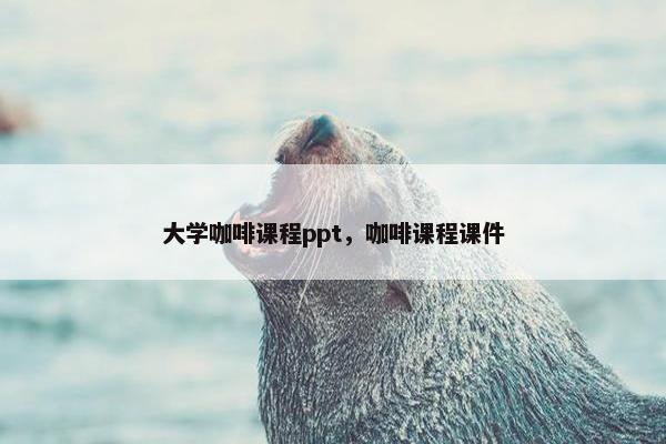 大学咖啡课程ppt，咖啡课程课件