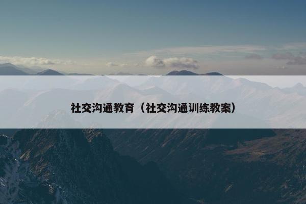社交沟通教育（社交沟通训练教案）