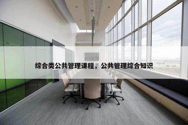 综合类公共管理课程，公共管理综合知识