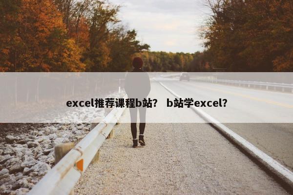 excel推荐课程b站？ b站学excel？