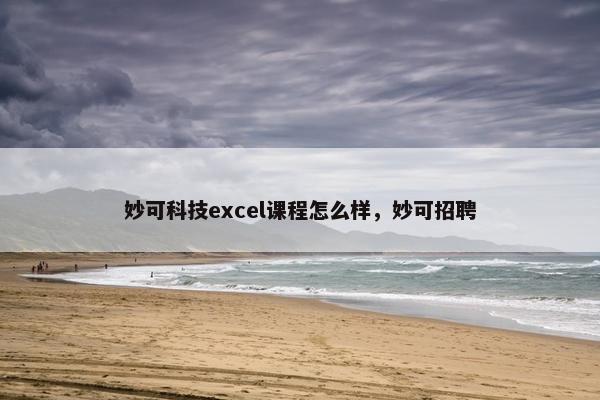 妙可科技excel课程怎么样，妙可招聘
