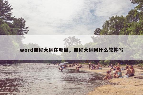 word课程大纲在哪里，课程大纲用什么软件写