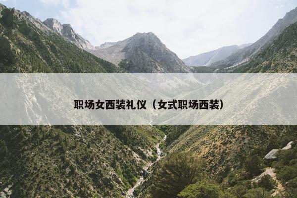 职场女西装礼仪（女式职场西装）
