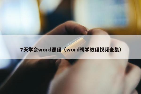7天学会word课程（word初学教程视频全集）