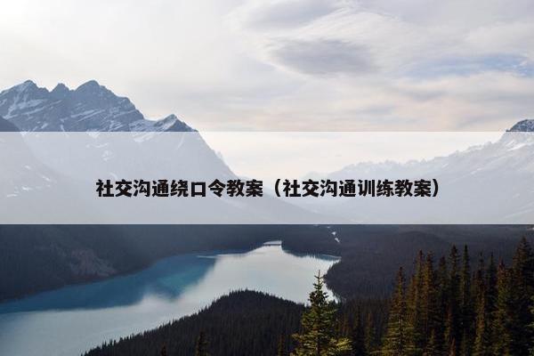 社交沟通绕口令教案（社交沟通训练教案）