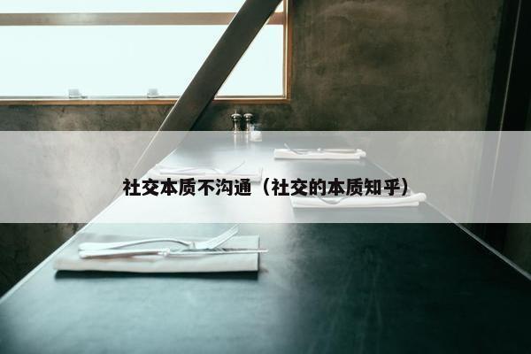 社交本质不沟通（社交的本质知乎）