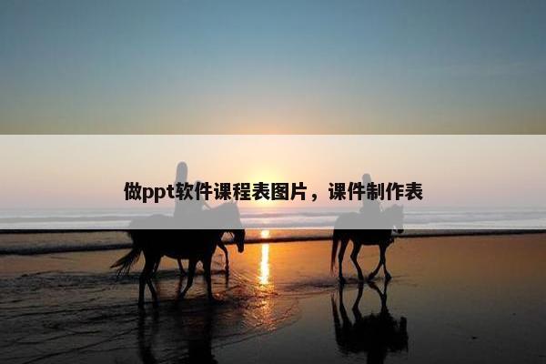 做ppt软件课程表图片，课件制作表