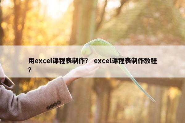 用excel课程表制作？ excel课程表制作教程？