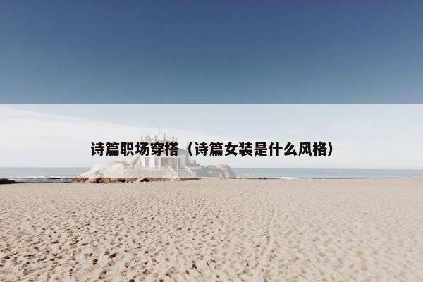 诗篇职场穿搭（诗篇女装是什么风格）