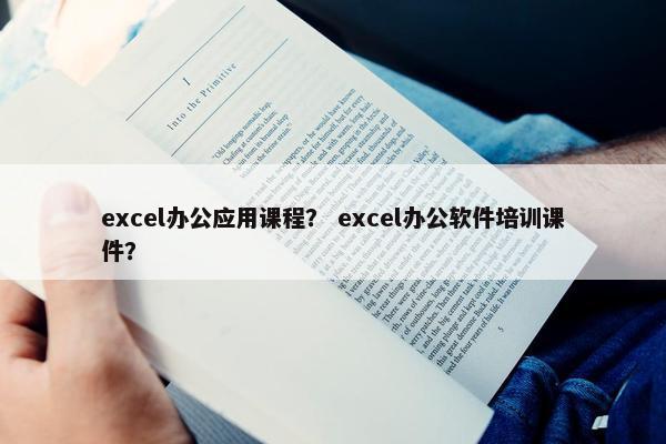 excel办公应用课程？ excel办公软件培训课件？