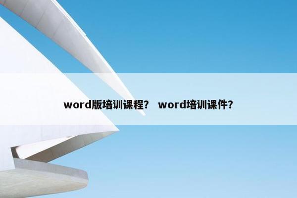 word版培训课程？ word培训课件？